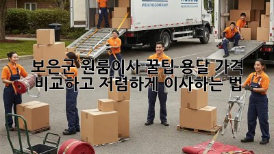 보은군 원룸이사 꿀팁🍯 용달 가격 비교하고 저렴하게 이사하는 법!